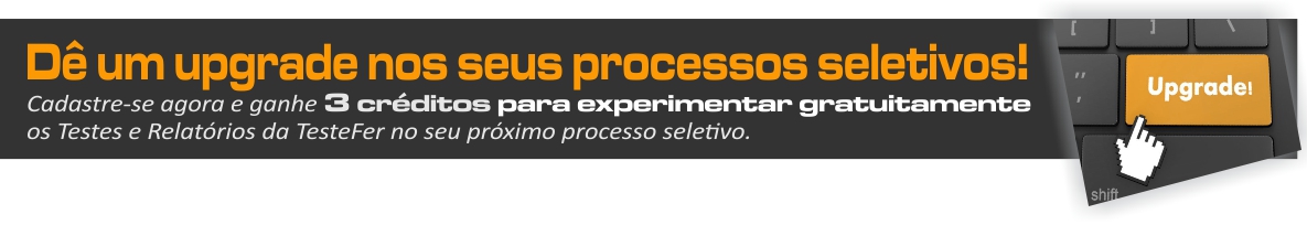 D um upgrade nos seus processos seletivos! Cadastre-se agora e ganhe 3 crditos para experimentar gratuitamente os Testes On-Line e Relatrios da TesteFer no seu prximo processo seletivo.